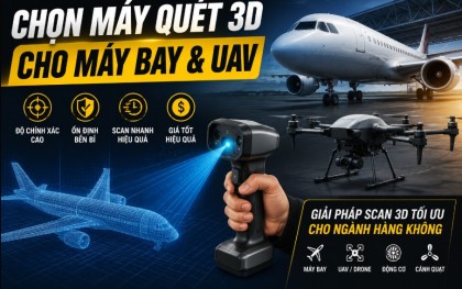 Chọn máy quét 3D nào cho quét máy bay & Uav